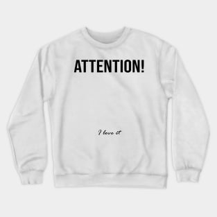 Attention! I love it Crewneck Sweatshirt